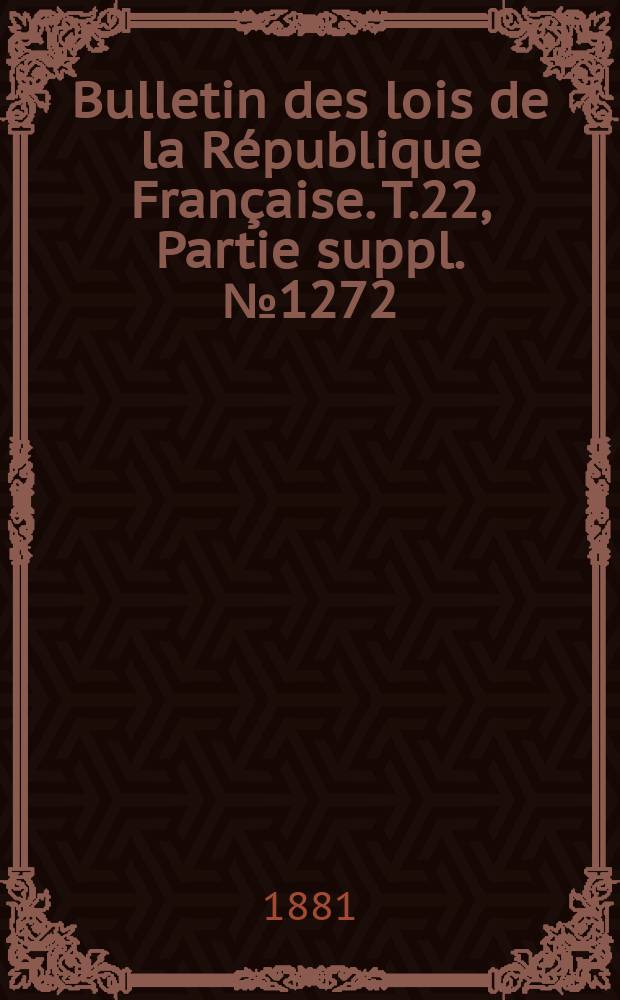Bulletin des lois de la République Française. T.22, Partie suppl. №1272