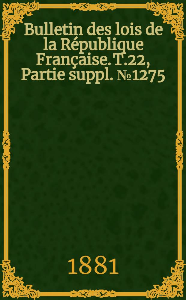 Bulletin des lois de la République Française. T.22, Partie suppl. №1275