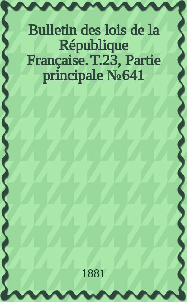 Bulletin des lois de la République Française. T.23, Partie principale №641