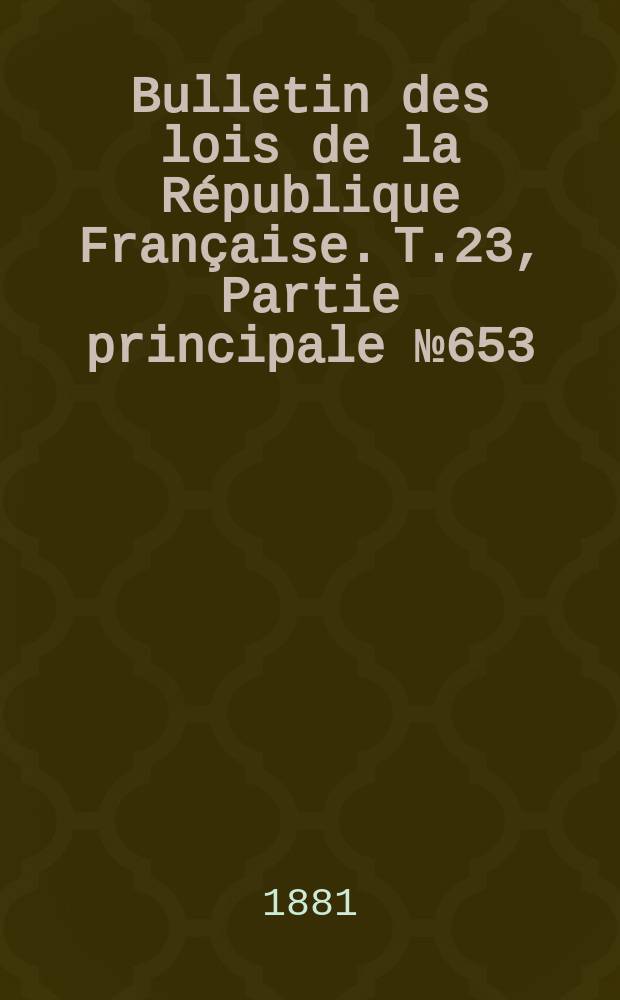 Bulletin des lois de la République Française. T.23, Partie principale №653