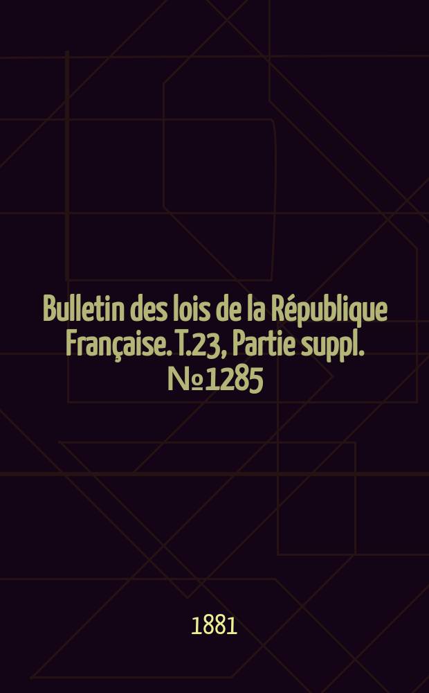 Bulletin des lois de la République Française. T.23, Partie suppl. №1285