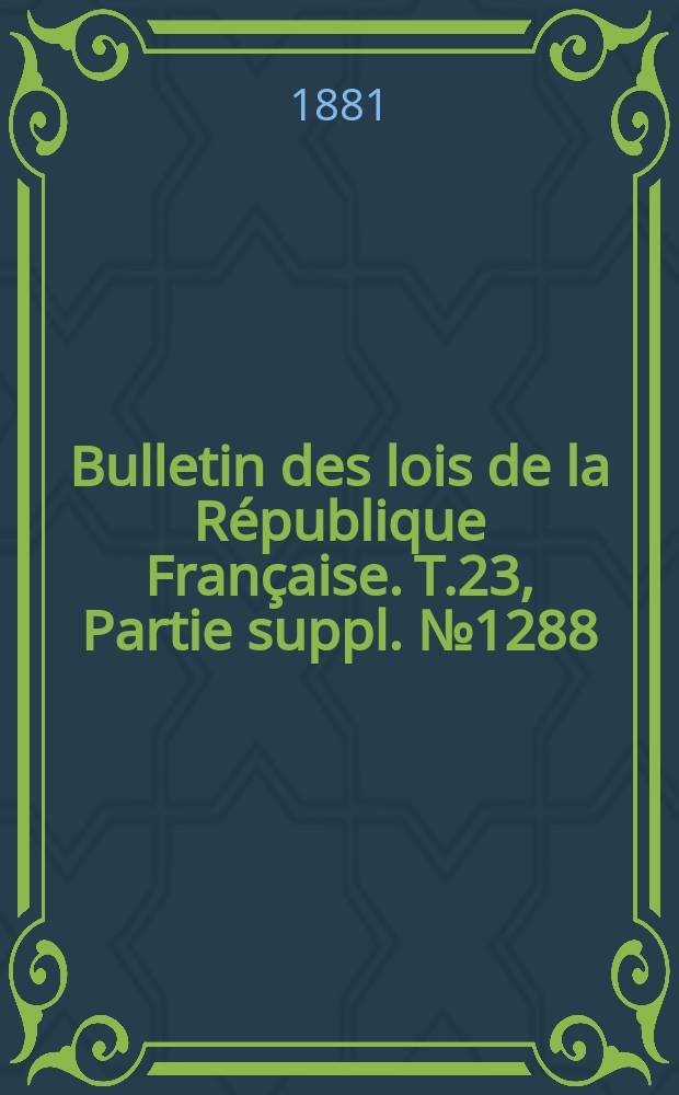 Bulletin des lois de la République Française. T.23, Partie suppl. №1288