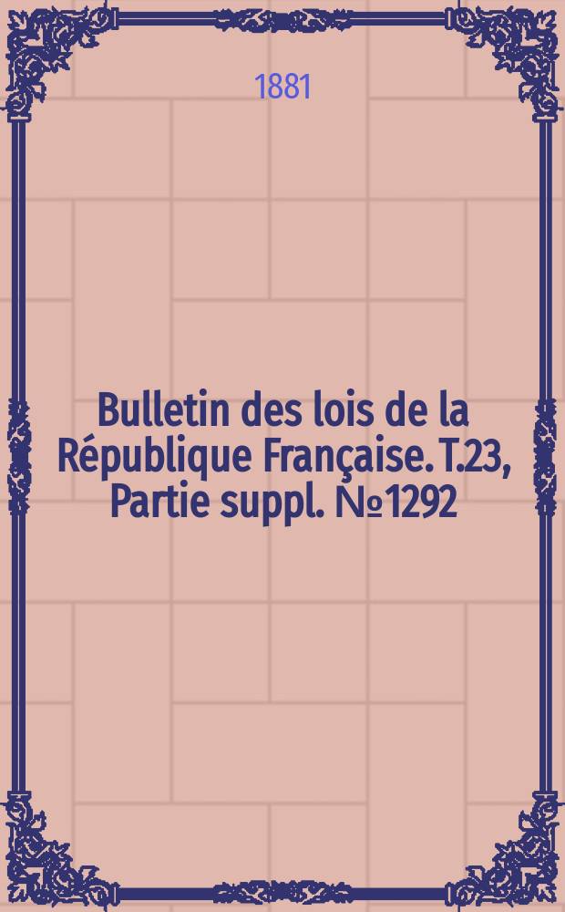 Bulletin des lois de la République Française. T.23, Partie suppl. №1292
