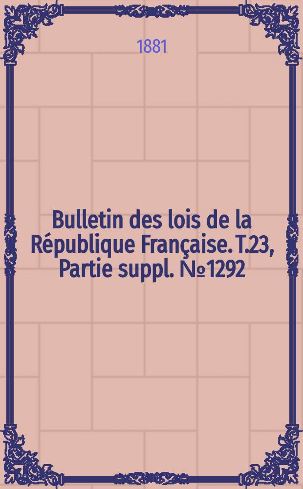 Bulletin des lois de la R&eacute;publique Fran&ccedil;aise. T.23, Partie suppl. №1292