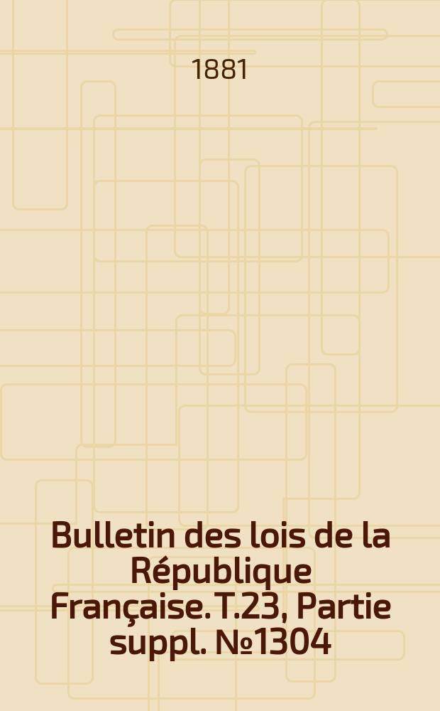 Bulletin des lois de la R&eacute;publique Fran&ccedil;aise. T.23, Partie suppl. №1304