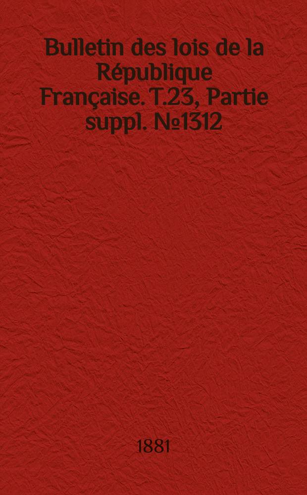 Bulletin des lois de la République Française. T.23, Partie suppl. №1312