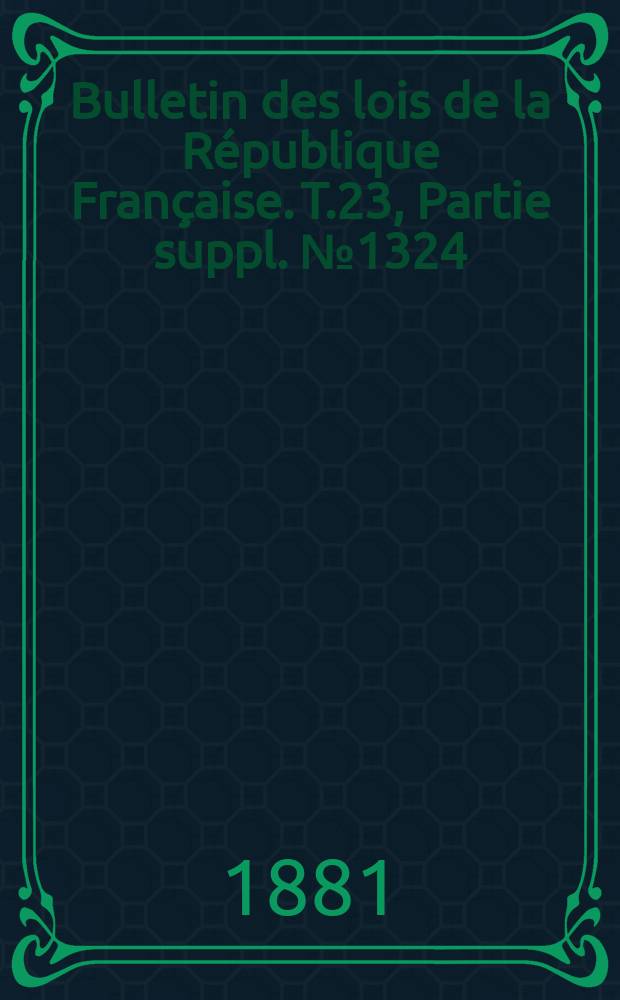 Bulletin des lois de la République Française. T.23, Partie suppl. №1324
