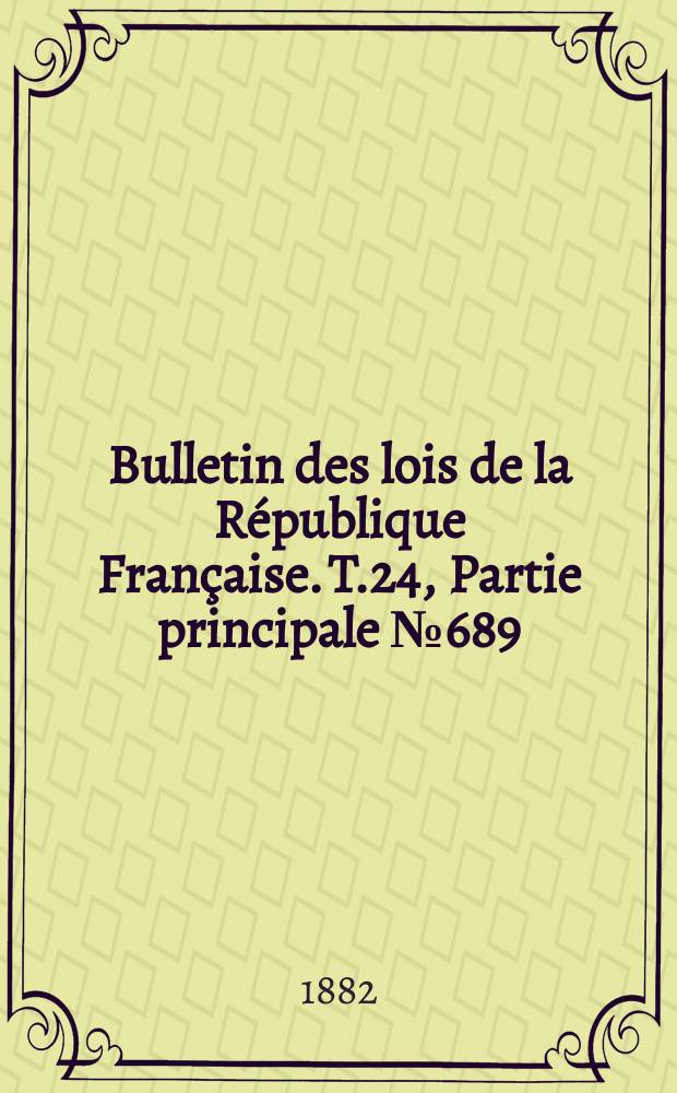 Bulletin des lois de la République Française. T.24, Partie principale №689