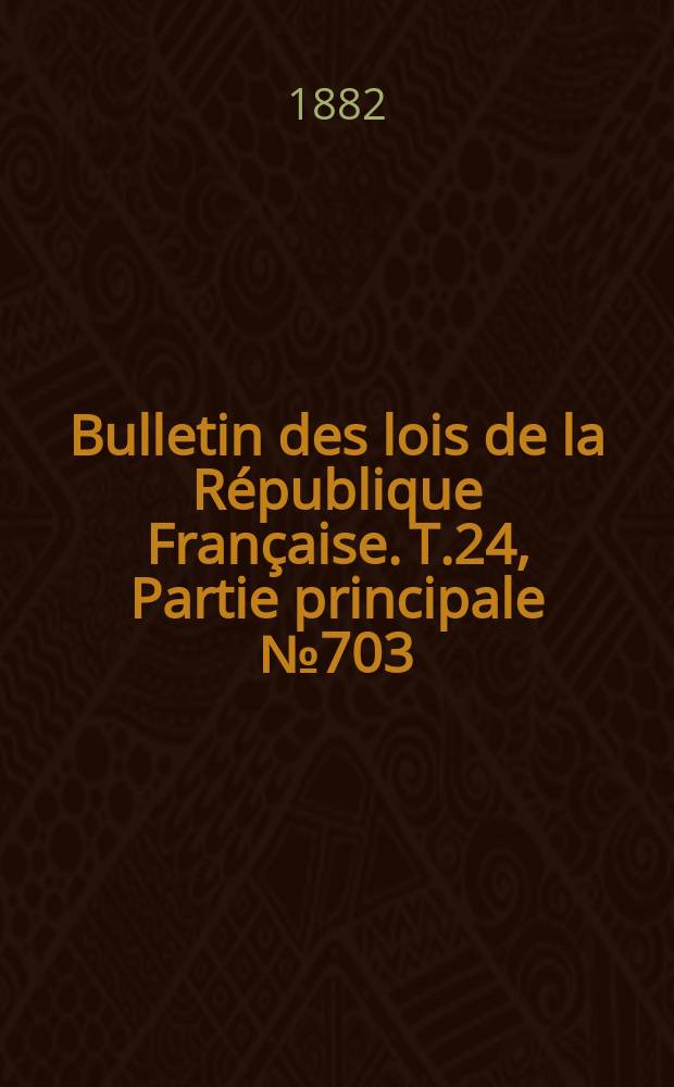 Bulletin des lois de la République Française. T.24, Partie principale №703