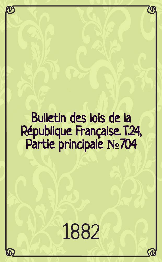 Bulletin des lois de la République Française. T.24, Partie principale №704