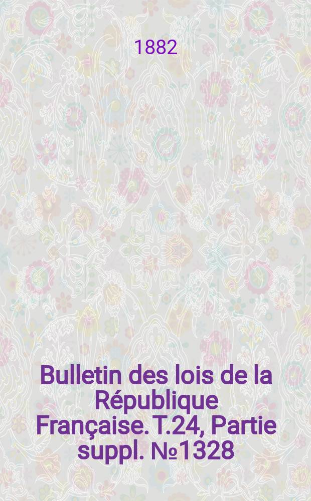 Bulletin des lois de la République Française. T.24, Partie suppl. №1328