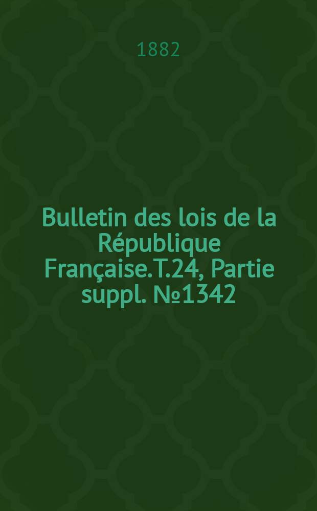 Bulletin des lois de la République Française. T.24, Partie suppl. №1342