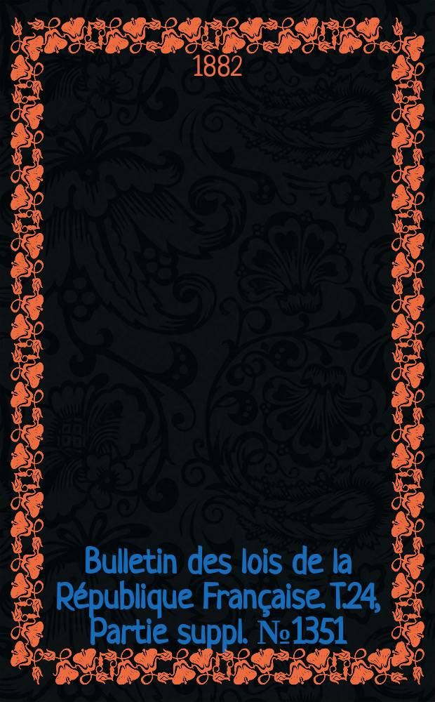 Bulletin des lois de la République Française. T.24, Partie suppl. №1351