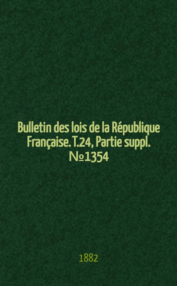 Bulletin des lois de la R&eacute;publique Fran&ccedil;aise. T.24, Partie suppl. №1354