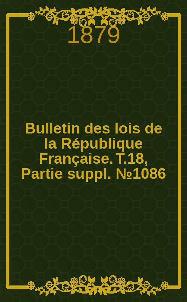Bulletin des lois de la République Française. T.18, Partie suppl. №1086