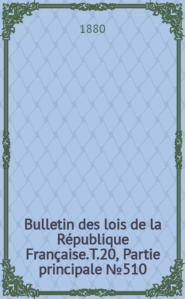 Bulletin des lois de la République Française. T.20, Partie principale №510