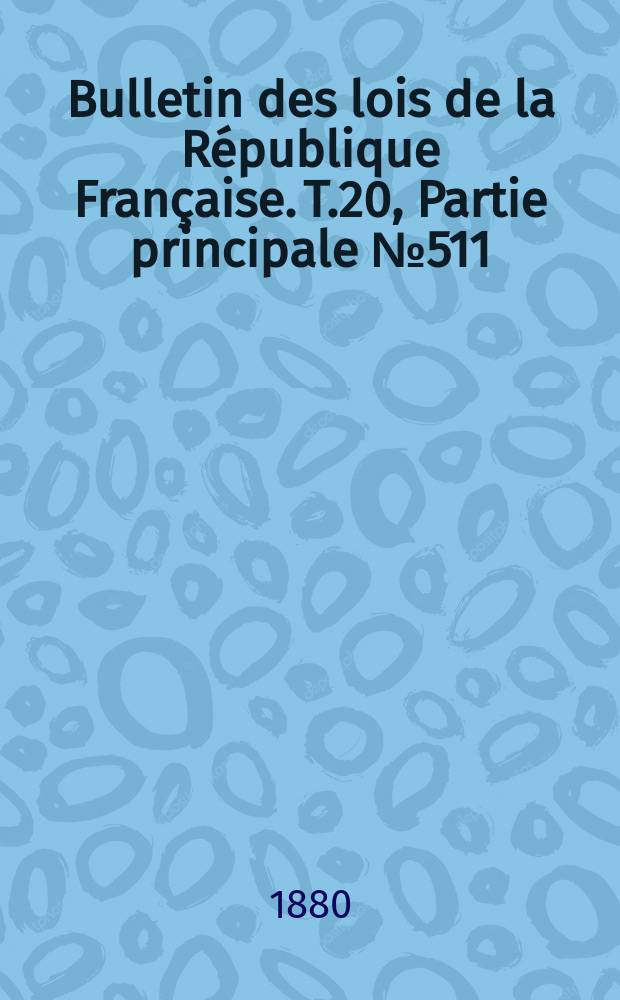 Bulletin des lois de la République Française. T.20, Partie principale №511