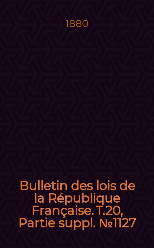 Bulletin des lois de la République Française. T.20, Partie suppl. №1127