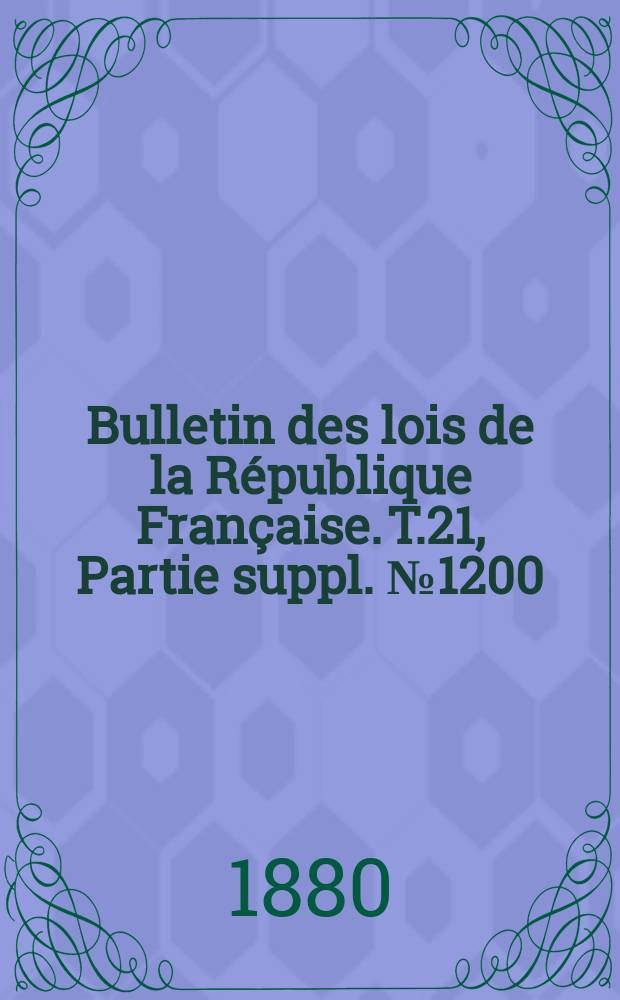 Bulletin des lois de la République Française. T.21, Partie suppl. №1200