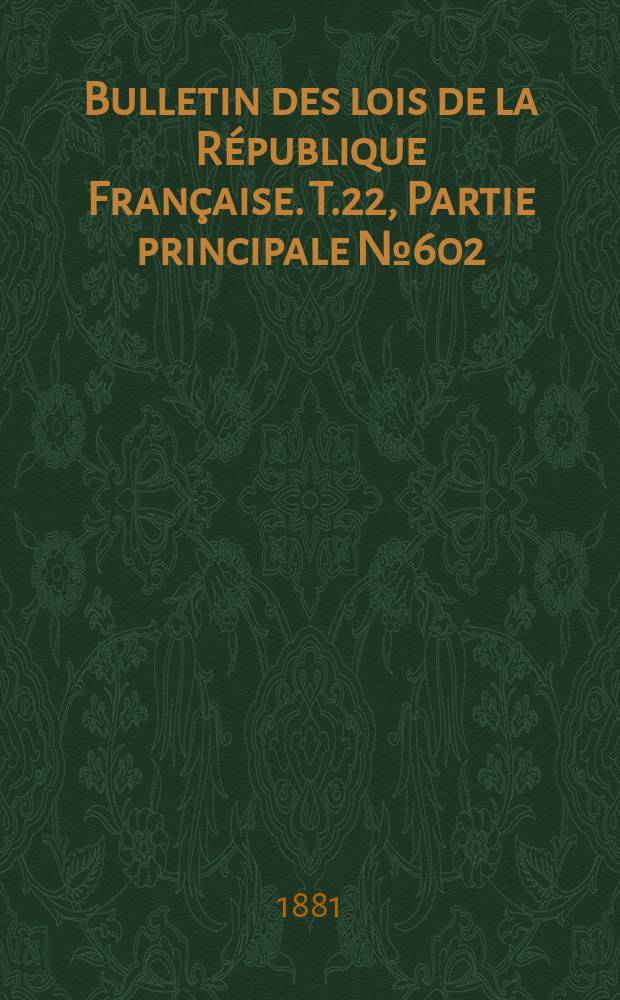 Bulletin des lois de la République Française. T.22, Partie principale №602