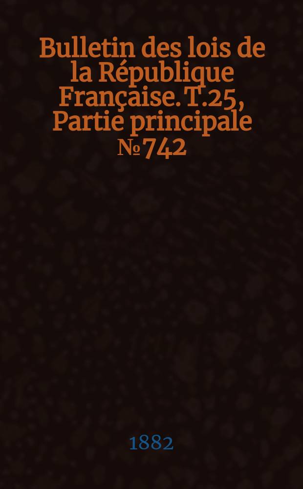 Bulletin des lois de la République Française. T.25, Partie principale №742