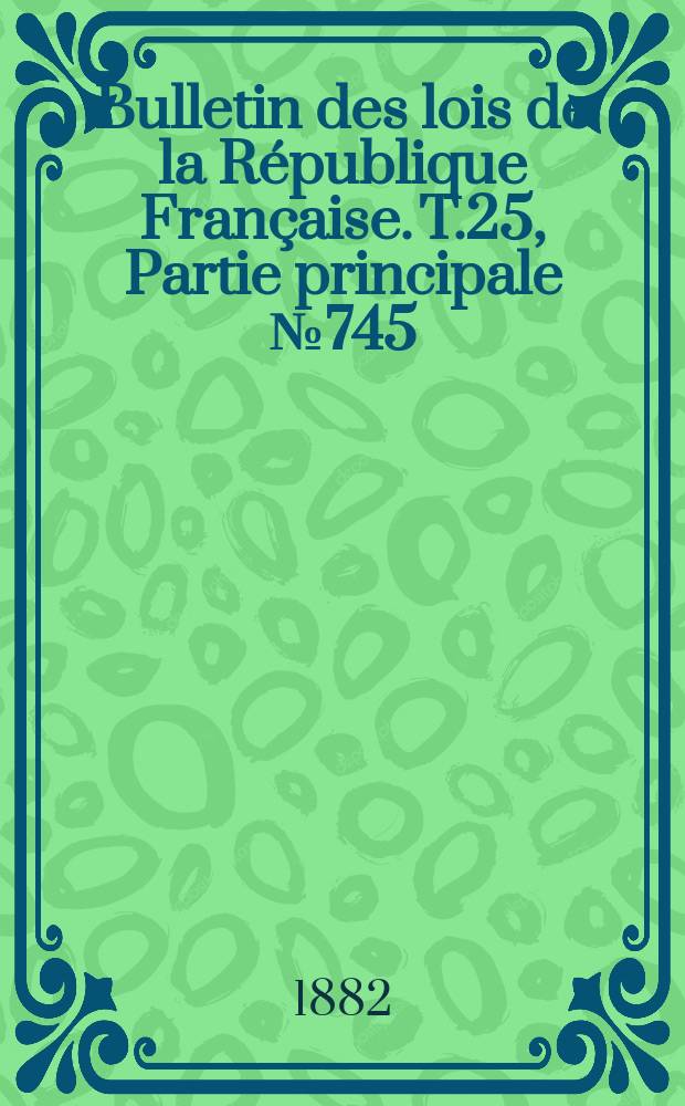 Bulletin des lois de la République Française. T.25, Partie principale №745