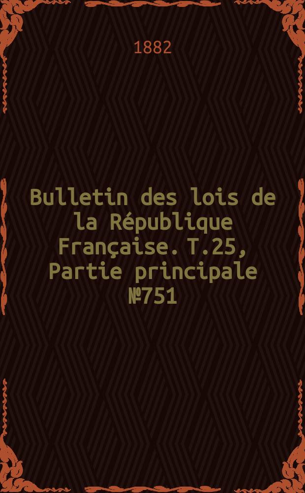 Bulletin des lois de la République Française. T.25, Partie principale №751