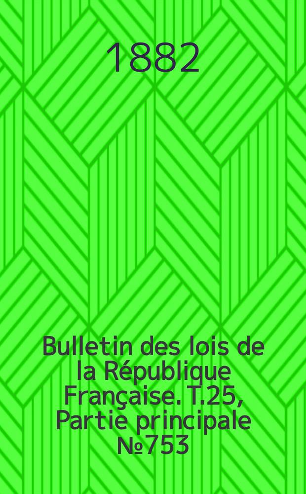 Bulletin des lois de la R&eacute;publique Fran&ccedil;aise. T.25, Partie principale №753