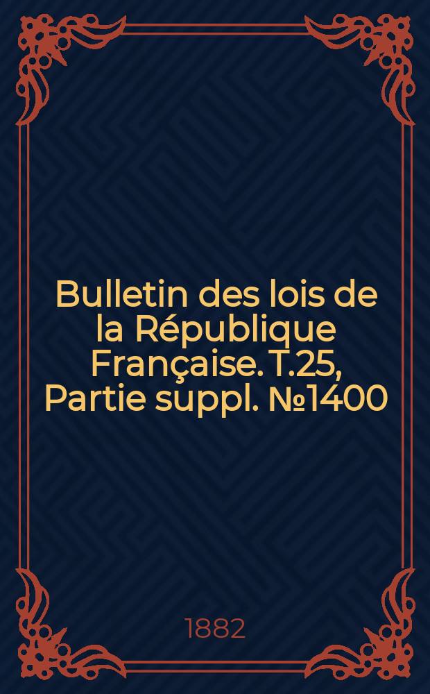 Bulletin des lois de la République Française. T.25, Partie suppl. №1400