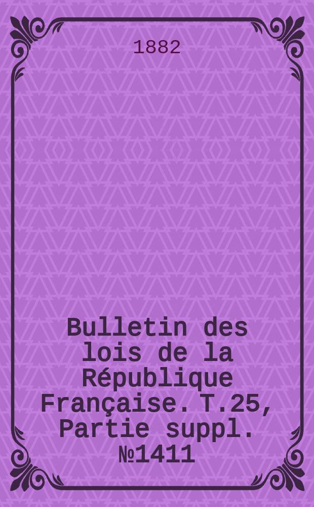 Bulletin des lois de la République Française. T.25, Partie suppl. №1411