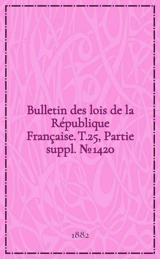 Bulletin des lois de la République Française. T.25, Partie suppl. №1420