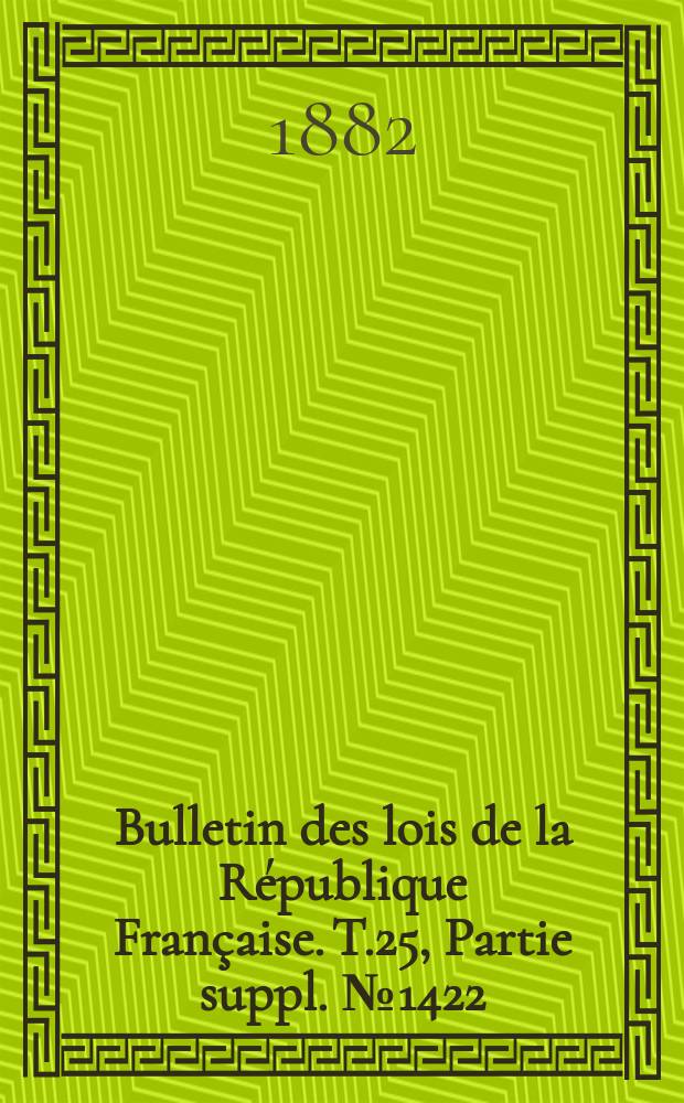 Bulletin des lois de la République Française. T.25, Partie suppl. №1422
