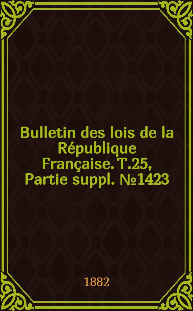 Bulletin des lois de la République Française. T.25, Partie suppl. №1423