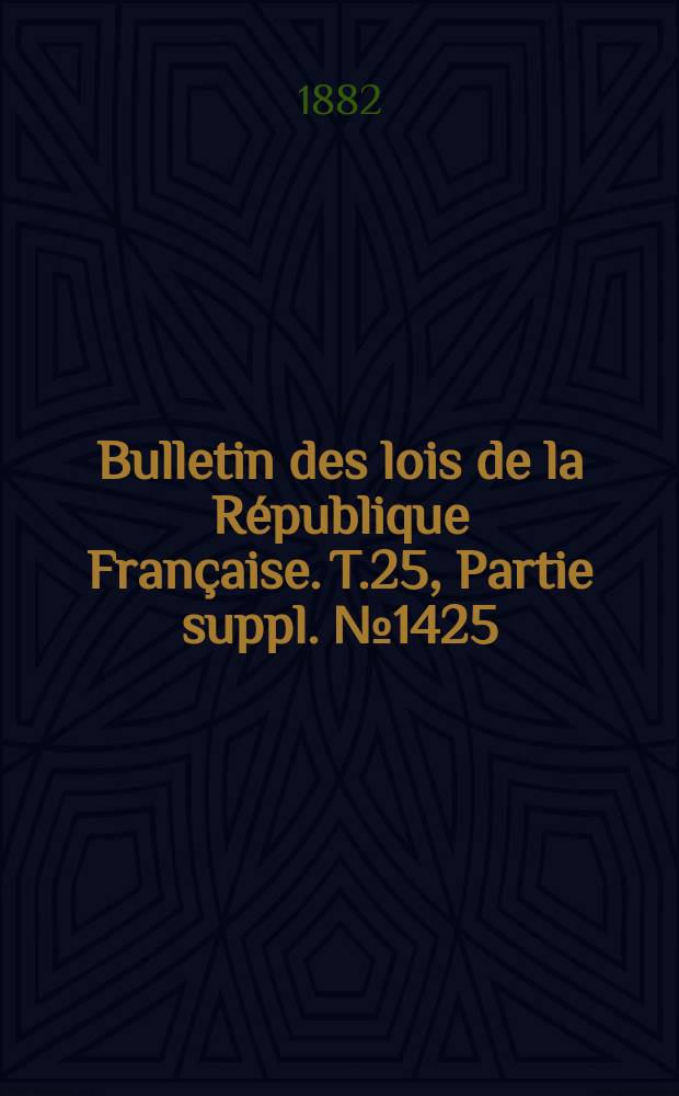 Bulletin des lois de la République Française. T.25, Partie suppl. №1425