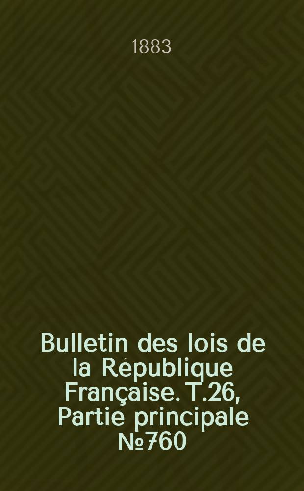 Bulletin des lois de la R&eacute;publique Fran&ccedil;aise. T.26, Partie principale №760