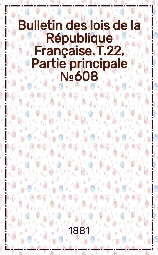 Bulletin des lois de la République Française. T.22, Partie principale №608