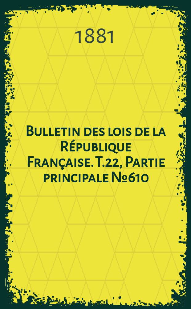 Bulletin des lois de la R&eacute;publique Fran&ccedil;aise. T.22, Partie principale №610