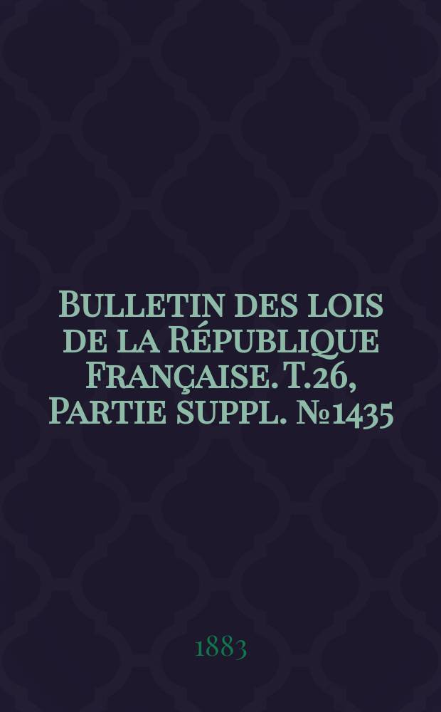 Bulletin des lois de la République Française. T.26, Partie suppl. №1435