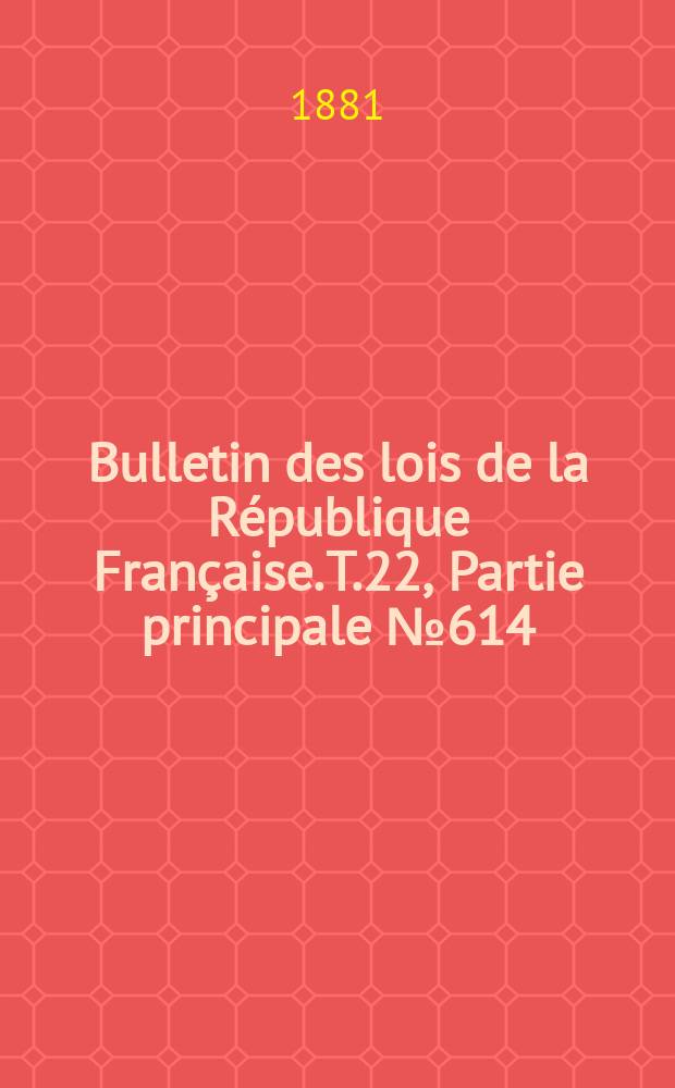 Bulletin des lois de la République Française. T.22, Partie principale №614