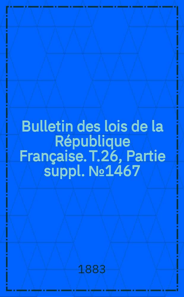 Bulletin des lois de la République Française. T.26, Partie suppl. №1467