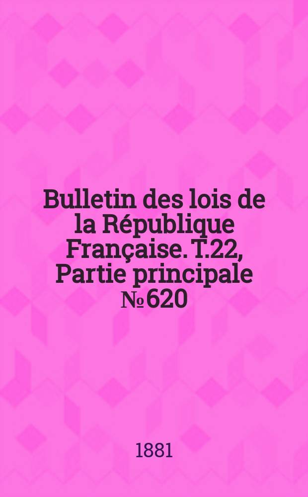 Bulletin des lois de la République Française. T.22, Partie principale №620