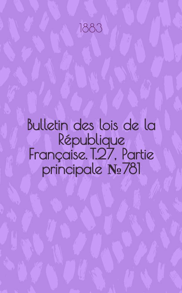 Bulletin des lois de la République Française. T.27, Partie principale №781