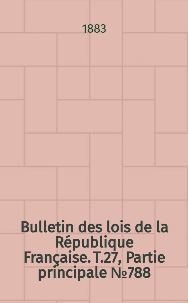 Bulletin des lois de la République Française. T.27, Partie principale №788