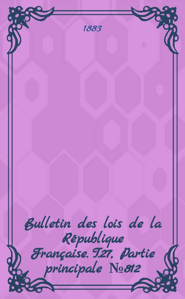 Bulletin des lois de la République Française. T.27, Partie principale №812