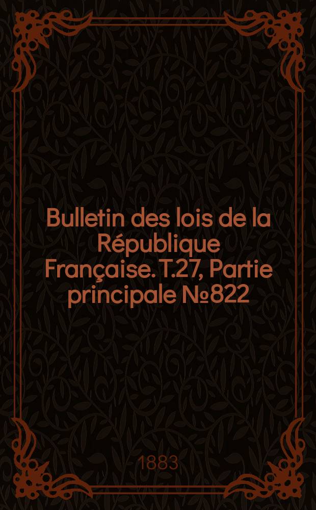 Bulletin des lois de la République Française. T.27, Partie principale №822