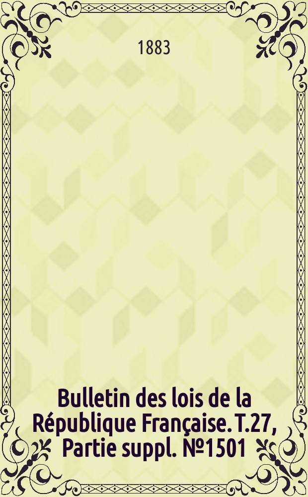 Bulletin des lois de la République Française. T.27, Partie suppl. №1501