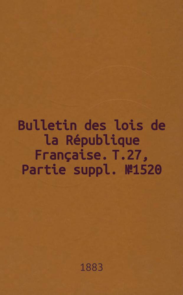 Bulletin des lois de la République Française. T.27, Partie suppl. №1520