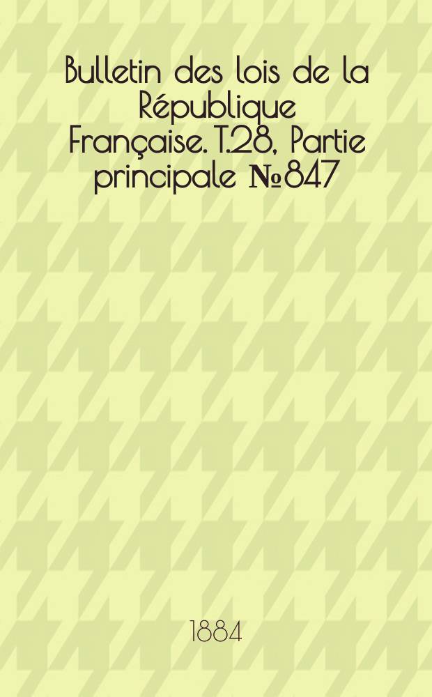 Bulletin des lois de la République Française. T.28, Partie principale №847