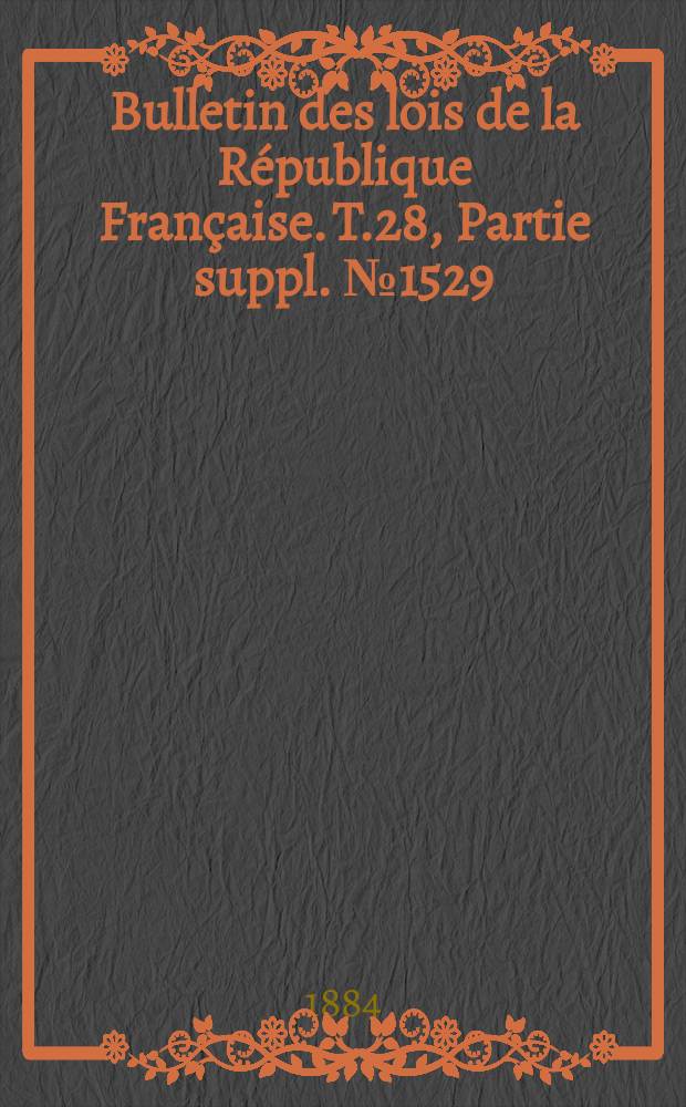 Bulletin des lois de la République Française. T.28, Partie suppl. №1529