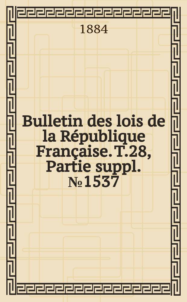 Bulletin des lois de la République Française. T.28, Partie suppl. №1537